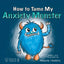 How To Tame My Anxiety Monster