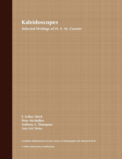 Kaleidoscopes: Selected Writings of H.S.M. Coxeter (Wiley-Interscience and Canadian Mathematics Series of Monographs and Texts)