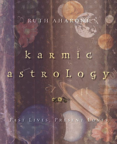 Karmic Astrology: Past Lives, Present Loves by Aharoni, Ruth