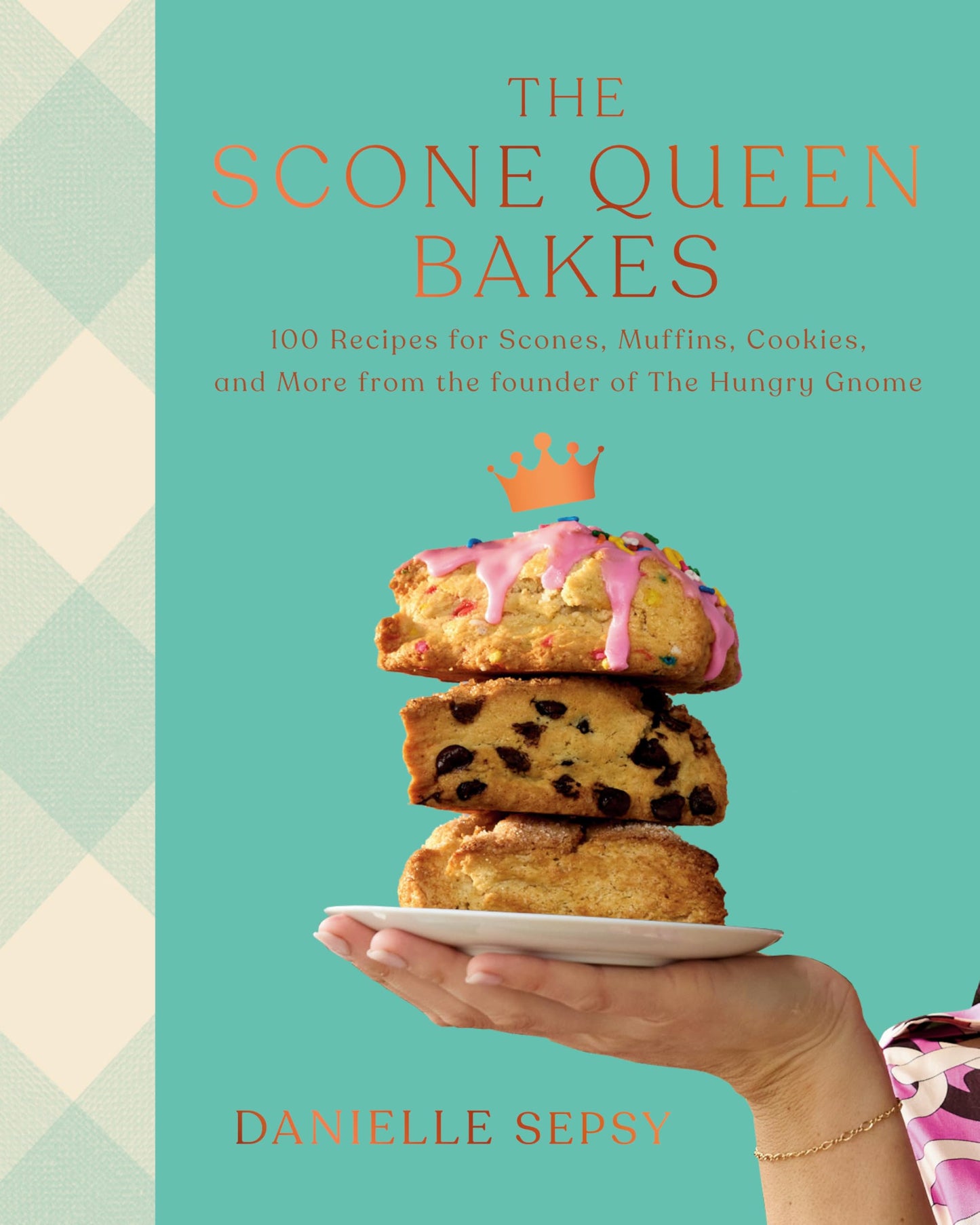 The Scone Queen Bakes: 100 Recipes for Scones, Muffins, Cookies, and Cakes from the Founder of The Hungry Gnome: A Cookbook