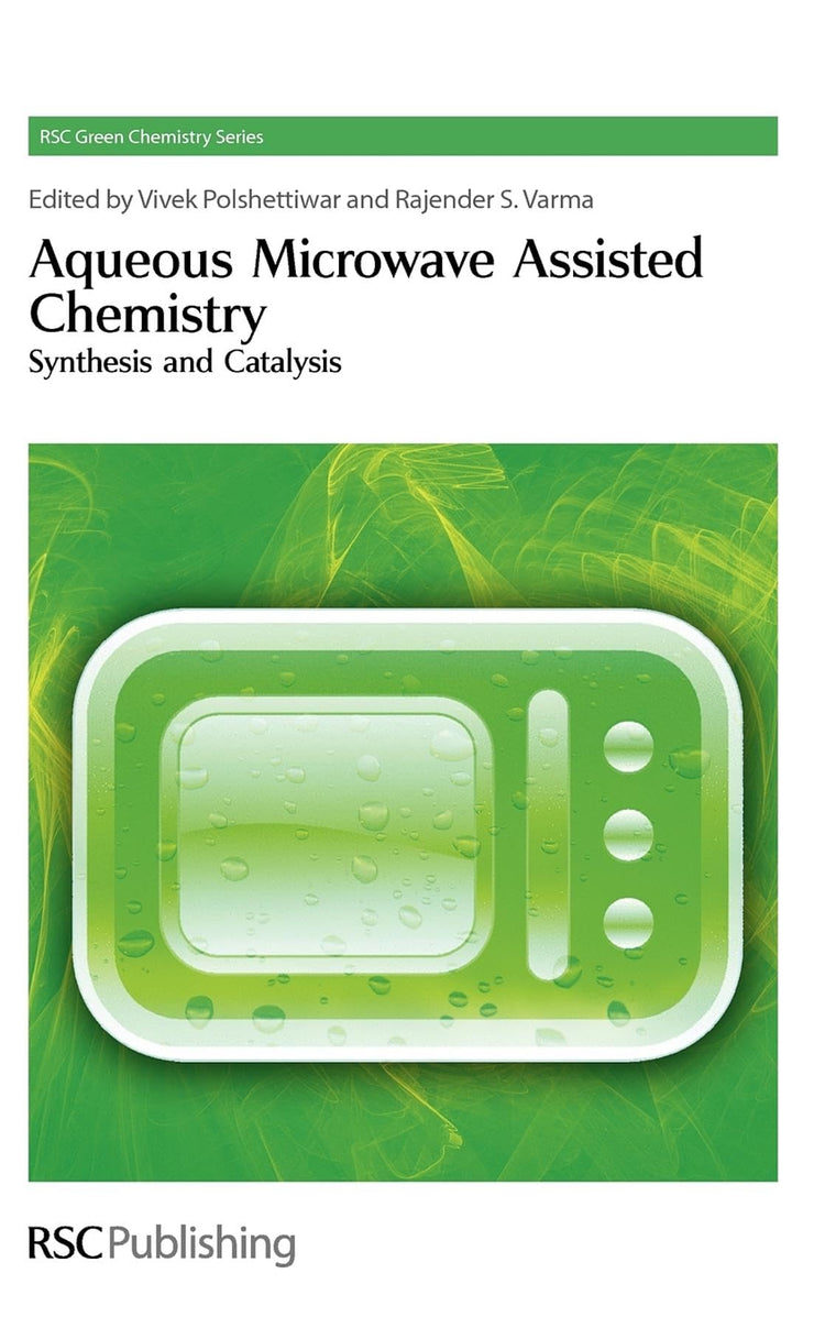 Aqueous Microwave Assisted Chemistry: Synthesis and Catalysis (Green Chemistry Series)