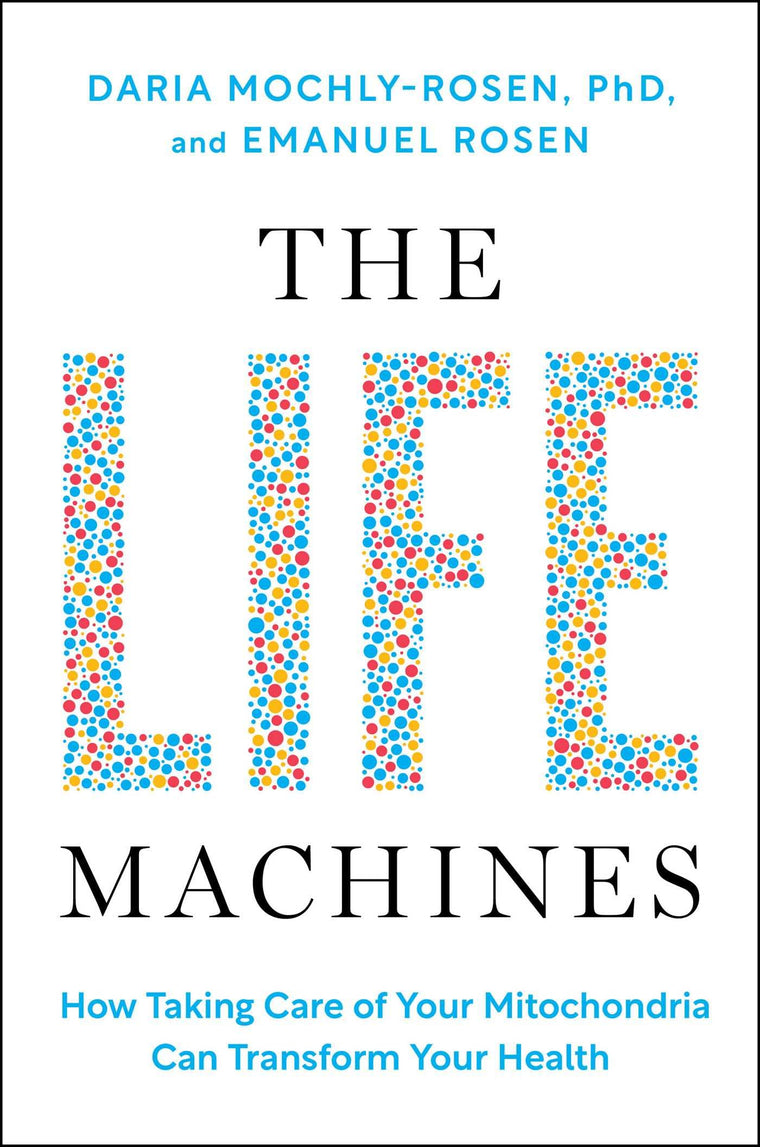 The Life Machines: How Taking Care of Your Mitochondria Can Transform Your Health