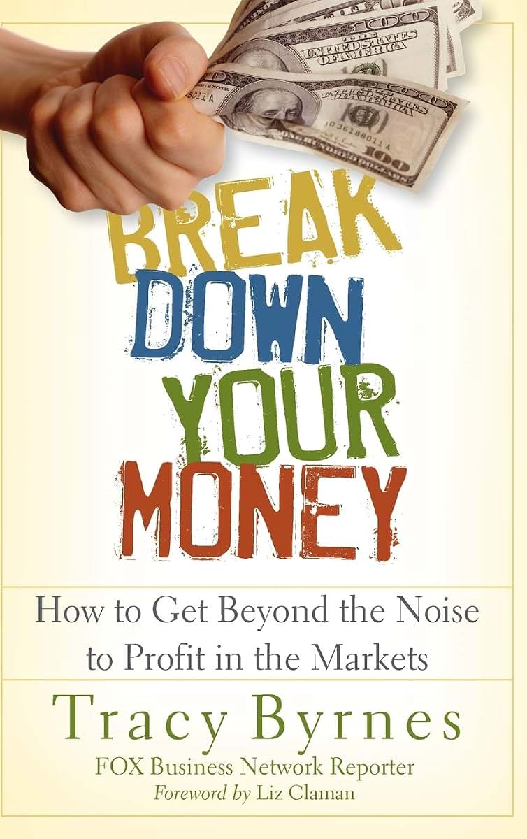 Break Down Your Money: How to Get Beyond the Noise to Profit in the Markets