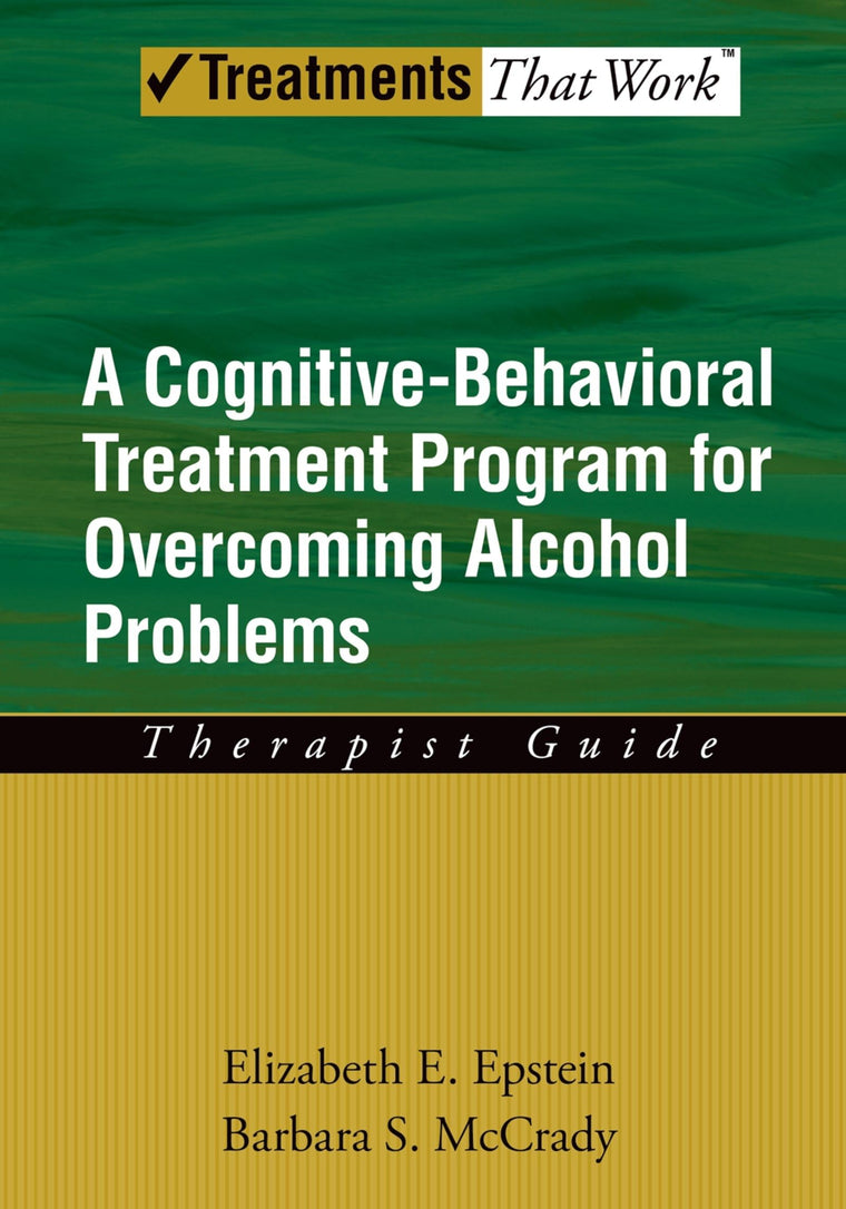 Overcoming Alcohol Use Problems: A Cognitive-Behavioral Treatment Program (Treatments That Work)