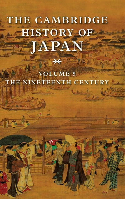 The Cambridge History of Japan, Vol. 5: The Nineteenth Century (Volume 5)