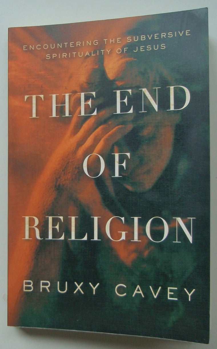 The End of Religion: Encountering the Subversive Spirituality of Jesus
