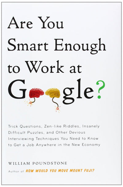 Are You Smart Enough to Work at Google?: Trick Questions, Zen-like Riddles, Insanely Difficult Puzzles, and Other Devious Interviewing Techniques You ... Know to Get a Job Anywhere in the New Economy