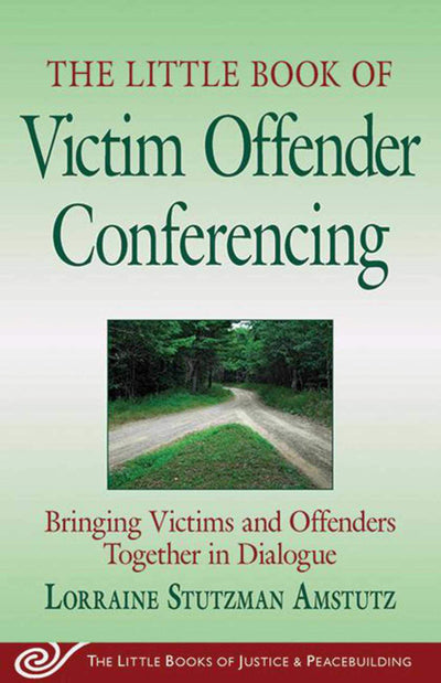 The Little Book of Victim Offender Conferencing: Bringing Victims and Offenders Together in Dialogue (Justice and Peacebuilding)