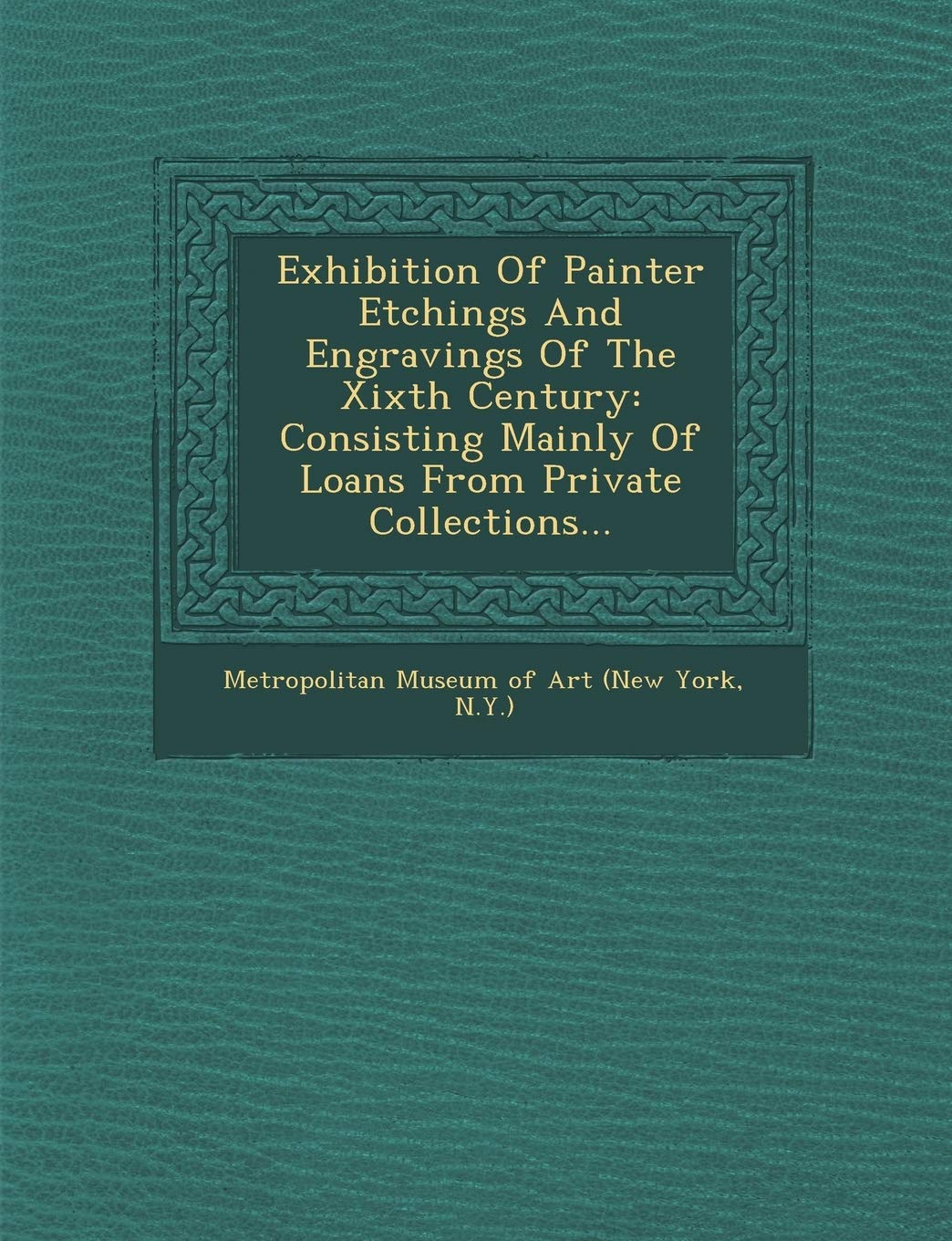 Exhibition of Painter Etchings and Engravings of the Xixth Century: Consisting Mainly of Loans from Private Collections...