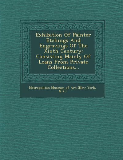 Exhibition of Painter Etchings and Engravings of the Xixth Century: Consisting Mainly of Loans from Private Collections...