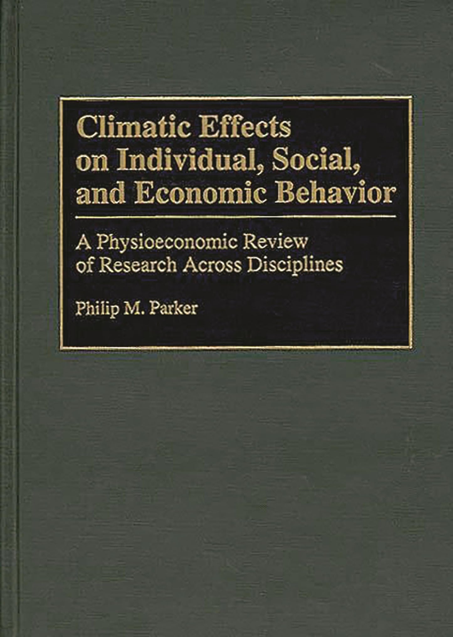 Climatic Effects on Individual, Social, and Economic Behavior: A Physioeconomic Review of Research Across Disciplines (Bibliographies and Indexes in Geography)