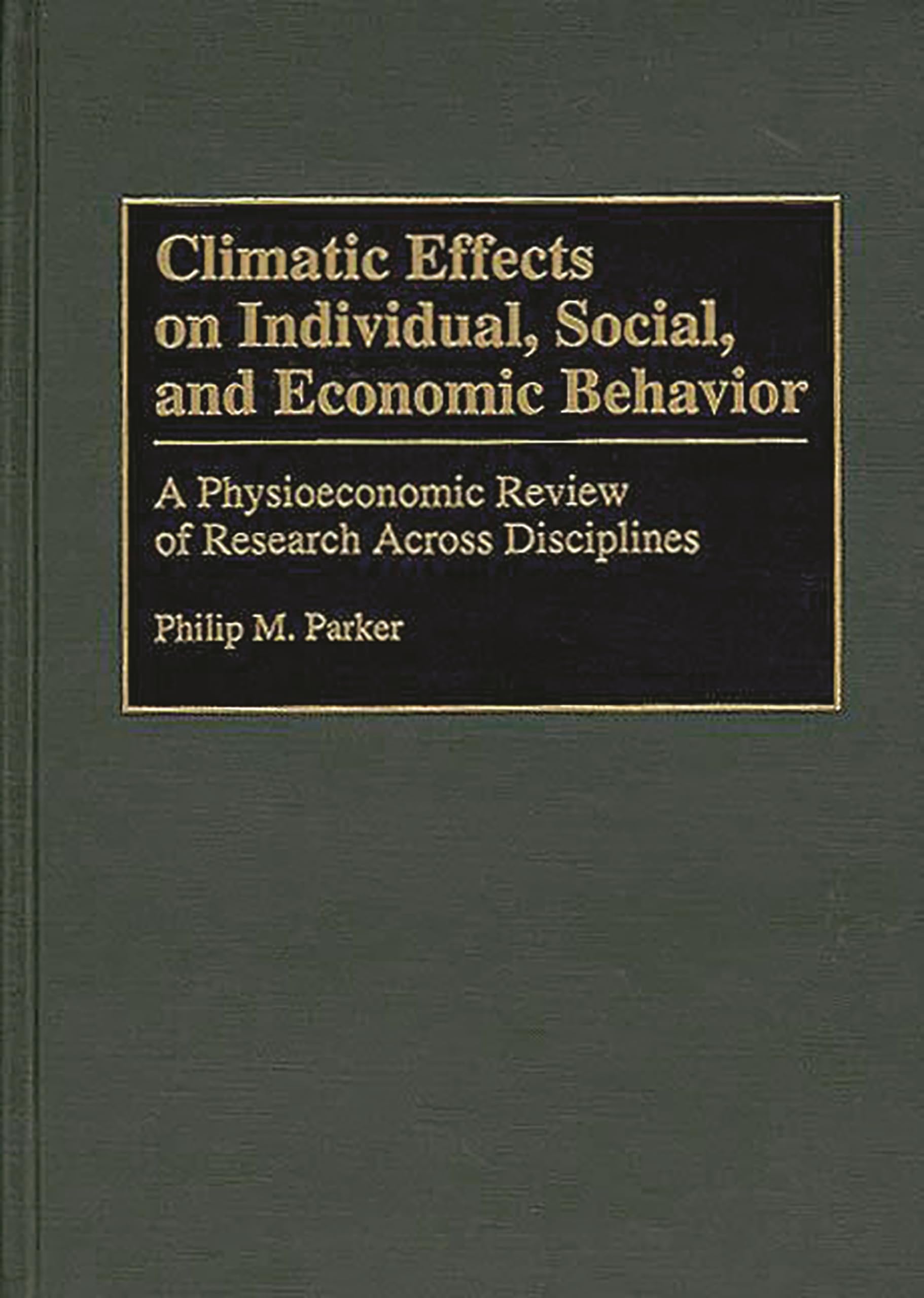 Climatic Effects on Individual, Social, and Economic Behavior: A Physioeconomic Review of Research Across Disciplines (Bibliographies and Indexes in Geography)