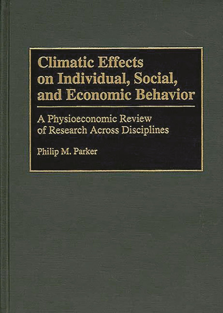 Climatic Effects on Individual, Social, and Economic Behavior: A Physioeconomic Review of Research Across Disciplines (Bibliographies and Indexes in Geography)