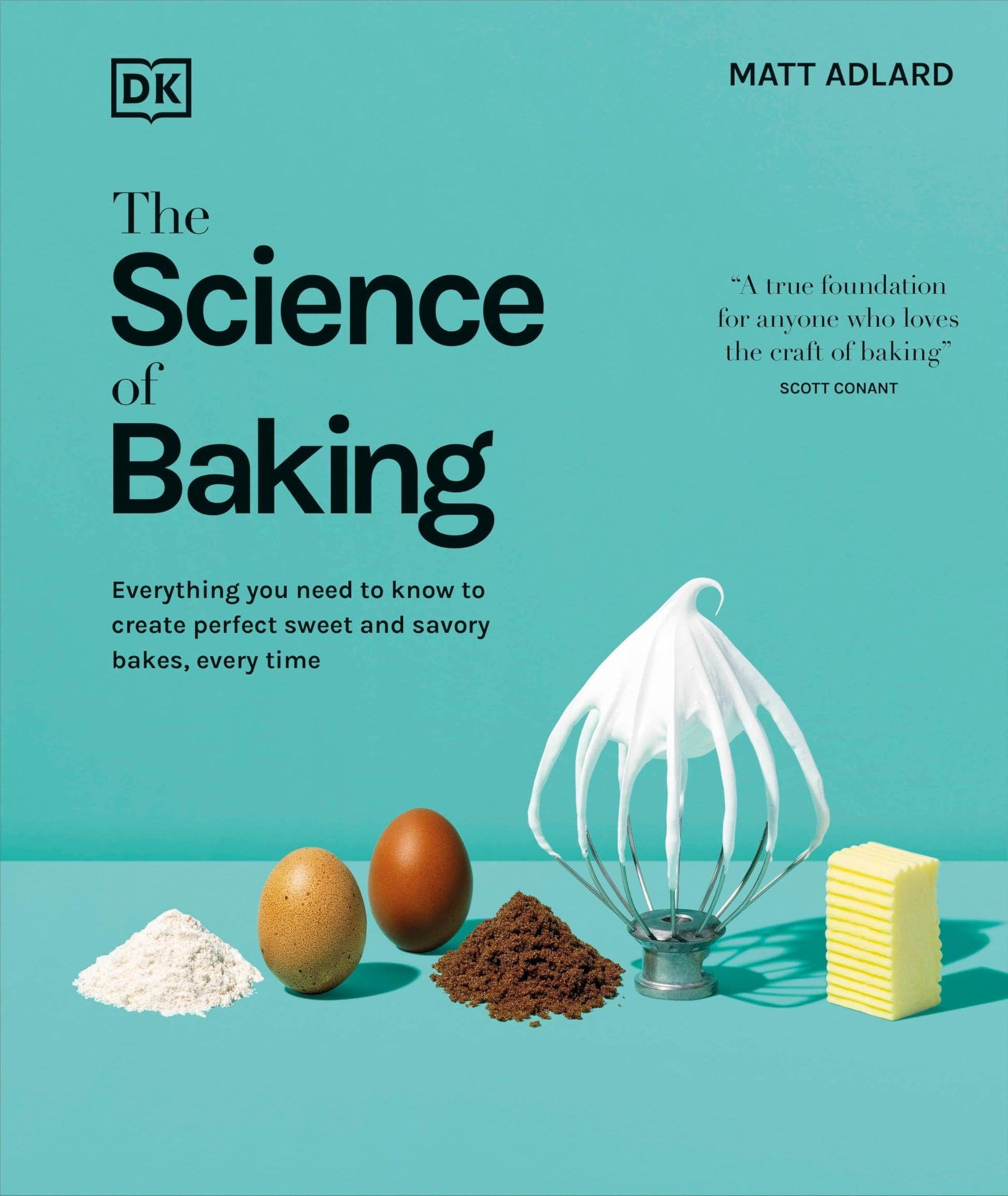 The Science of Baking: Everything You Need to Know to Create Perfect Sweet and Savory Bakes, Every Time (The Science of Food)