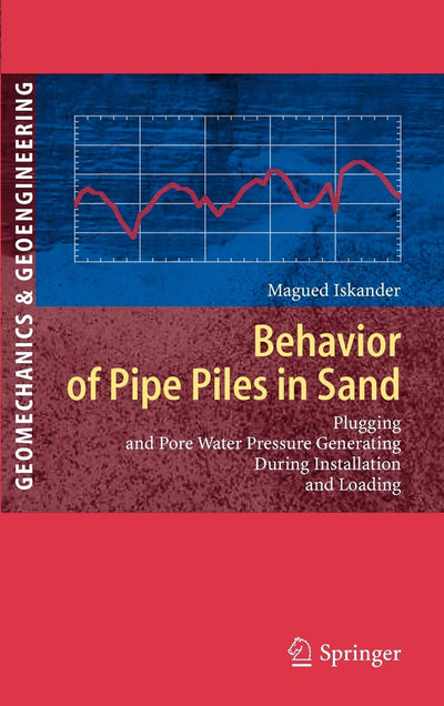 Behavior of Pipe Piles in Sand: Plugging & Pore-Water Pressure Generation During Installation and Loading (Springer Series in Geomechanics and Geoengineering)