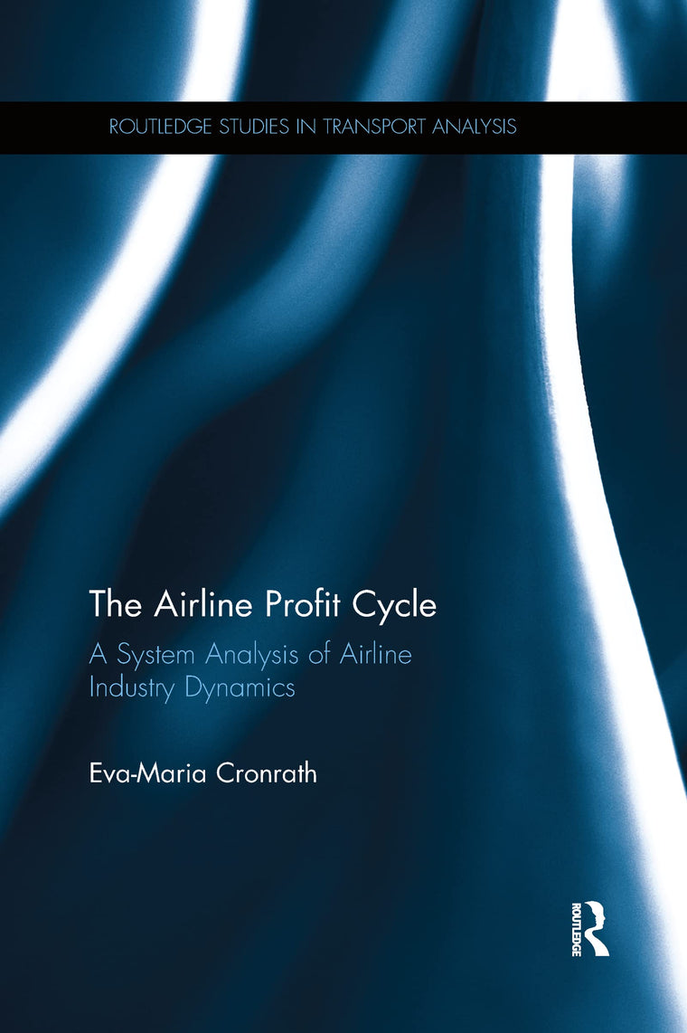 The Airline Profit Cycle: A System Analysis of Airline Industry Dynamics (Routledge Studies in Transport Analysis)
