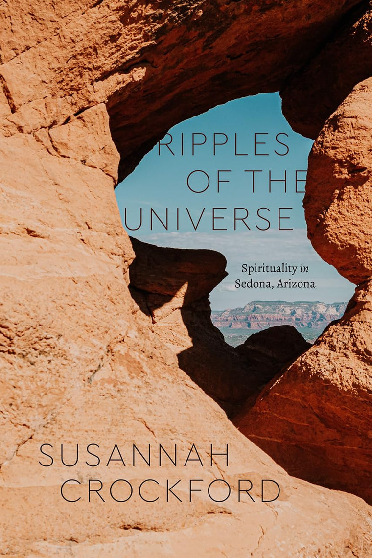 Ripples of the Universe: Spirituality in Sedona, Arizona (Class 200: New Studies in Religion)