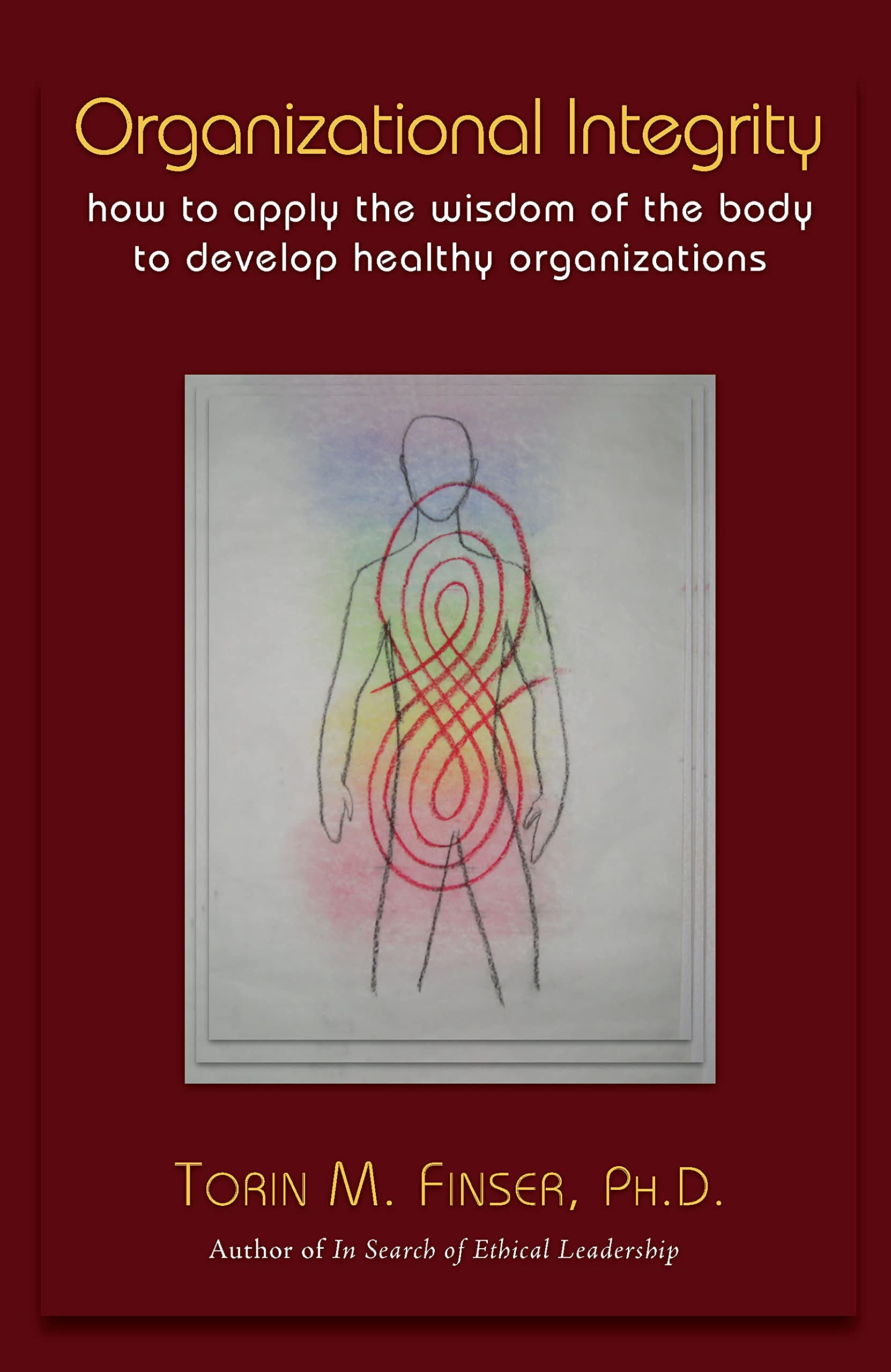 Organizational Integrity: How to Apply the Wisdom of the Body to Develop Healthy Organizations