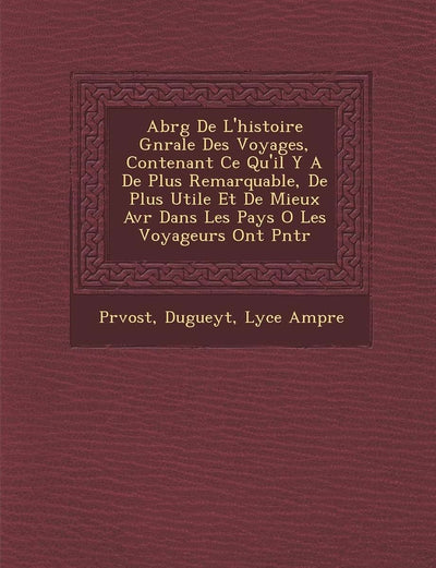Abr?g? De L'histoire G?n?rale Des Voyages, Contenant Ce Qu'il Y A De Plus Remarquable, De Plus Utile Et De Mieux ... (Spanish Edition)
