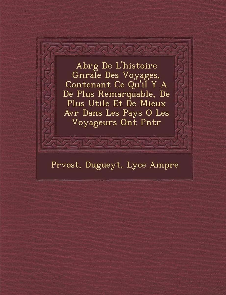Abr?g? De L'histoire G?n?rale Des Voyages, Contenant Ce Qu'il Y A De Plus Remarquable, De Plus Utile Et De Mieux ... (Spanish Edition)