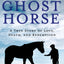 The Ghost Horse: A True Story of Love, Death, and Redemption