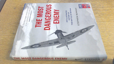 The Most Dangerous Enemy: An Illustrated History of the Battle of Britain