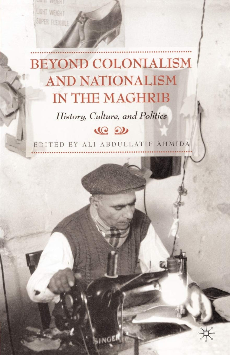 Beyond Colonialism and Nationalism in the Maghrib: History, Culture, and Politics