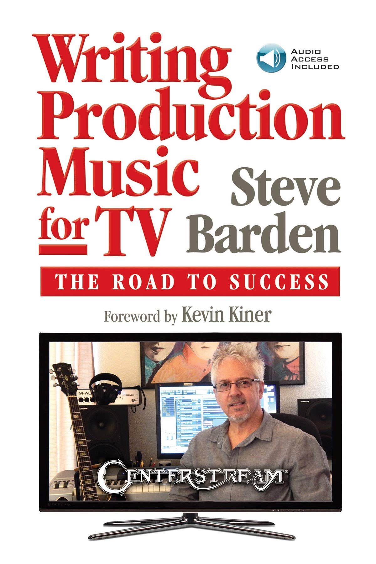 Writing Production Music for TV: The Road to Success  Steve Barden  Music Business Guide for Composers Producers Film TV Scoring Career Royalties Libraries Contracts Networking Audio
