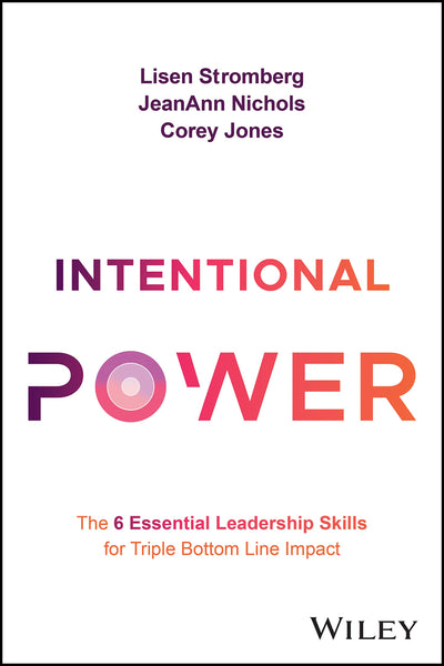 Intentional Power: The 6 Essential Leadership Skills for Triple Bottom Line Impact