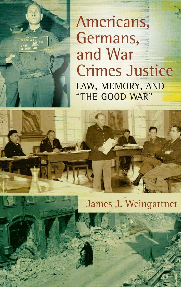 Americans, Germans, and War Crimes Justice: Law, Memory, and 'The Good War'