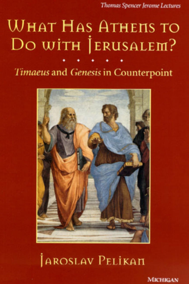 What Has Athens to Do with Jerusalem?: Timaeus and Genesis in Counterpoint (Volume 21) (Thomas Spencer Jerome Lectures)