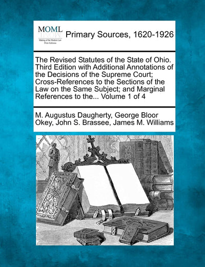 The Revised Statutes of the State of Ohio. Third Edition with Additional Annotations of the Decisions of the Supreme Court; Cross-References to the ... Marginal References to the... Volume 1 of 4