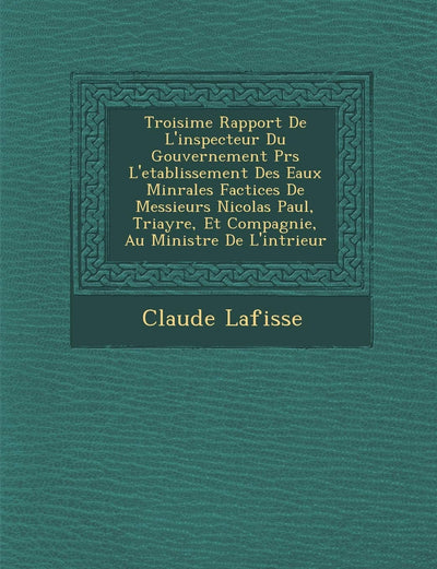 Troisi?me Rapport De L'inspecteur Du Gouvernement Pr?s L'etablissement Des Eaux Min?rales Factices De Messieurs Nicolas Paul, ... De L'int?rieur (Spanish Edition)