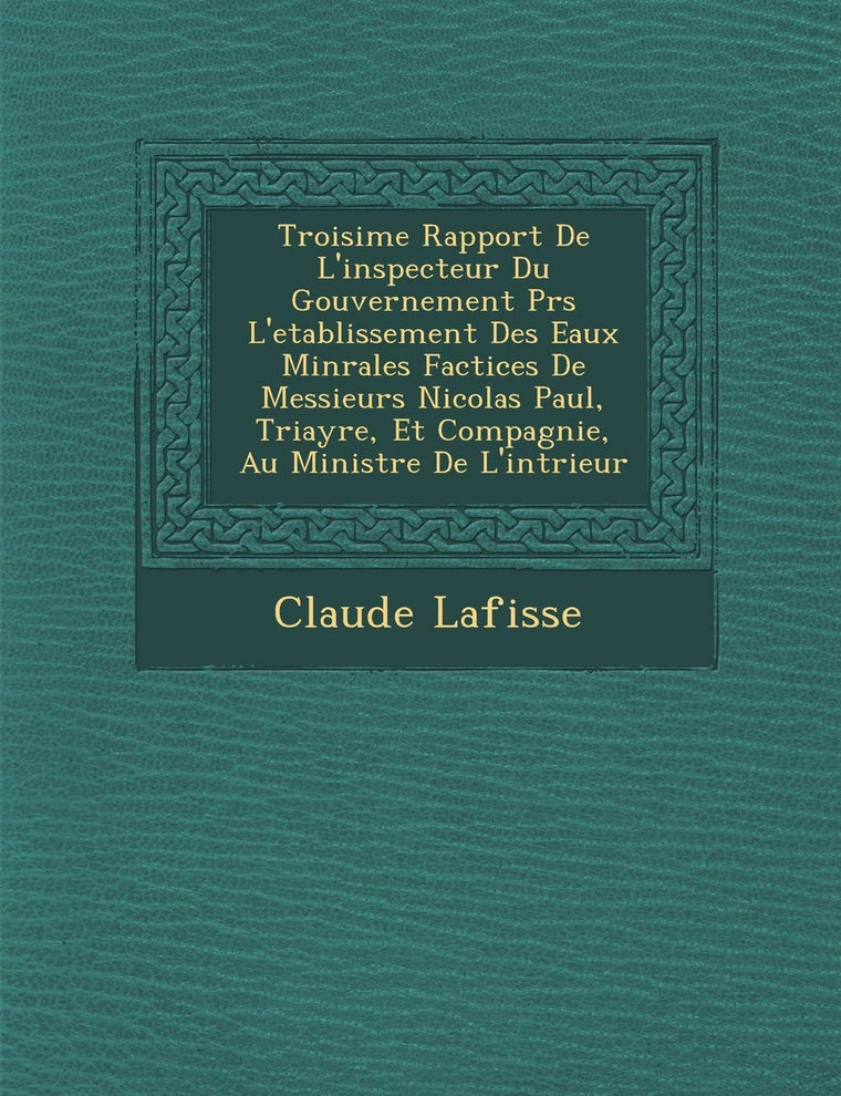 Troisi?me Rapport De L'inspecteur Du Gouvernement Pr?s L'etablissement Des Eaux Min?rales Factices De Messieurs Nicolas Paul, ... De L'int?rieur (Spanish Edition)