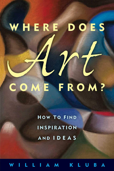 Where Does Art Come From?: How to Find Inspiration and Ideas