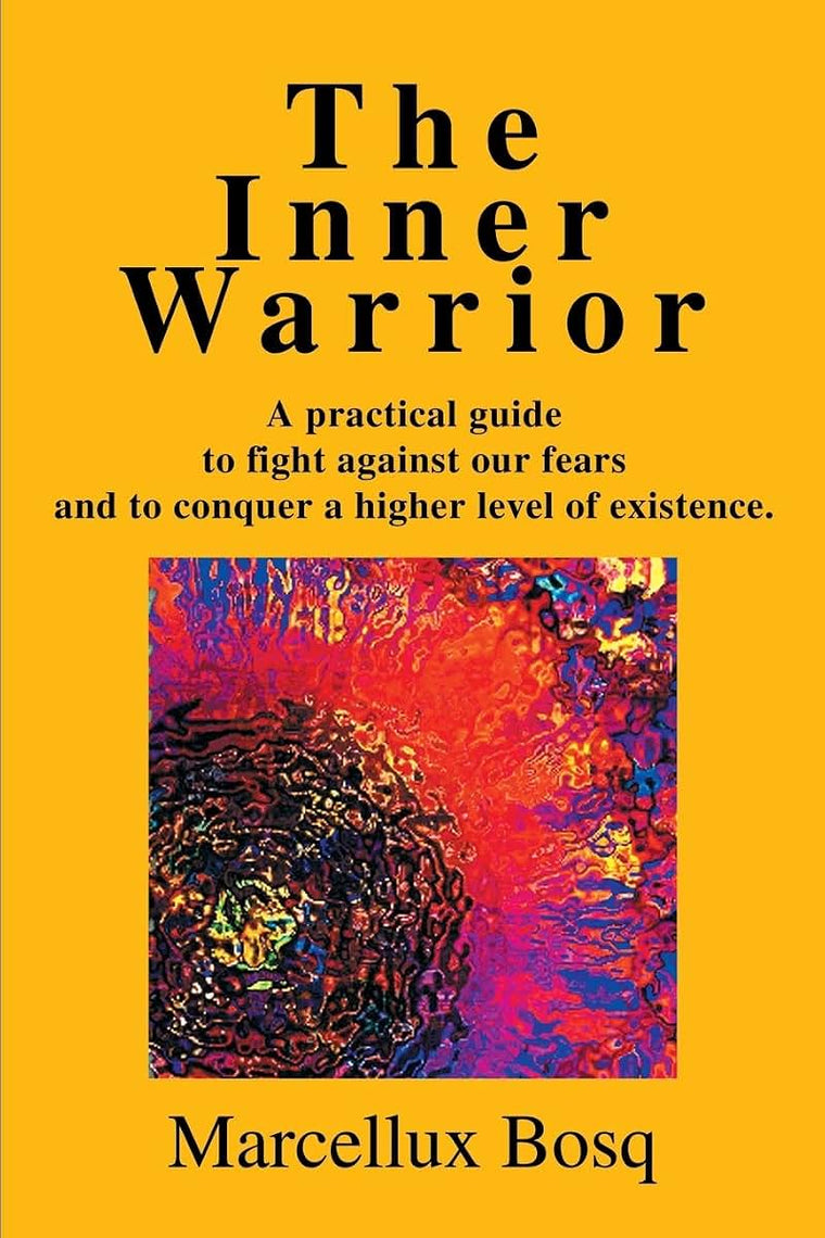 The Inner Warrior: A practical guide to fight against our fears and to conquer a higher level of existence.