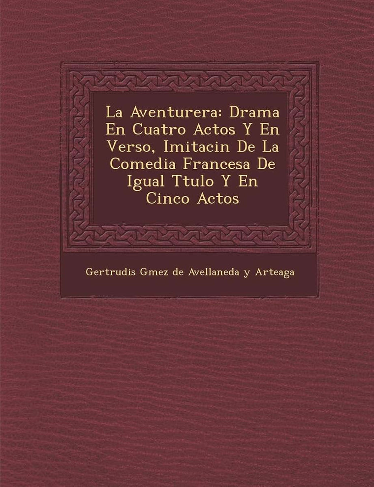 La Aventurera: Drama En Cuatro Actos y En Verso, Imitaci N de La Comedia Francesa de Igual T Tulo y En Cinco Actos (Spanish Edition)