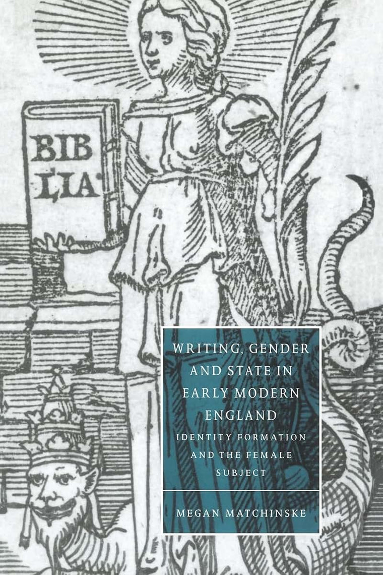 Writing, Gender and State in Early Modern England: Identity Formation and the Female Subject (Cambridge Studies in Renaissance Literature and Culture, Series Number 26)