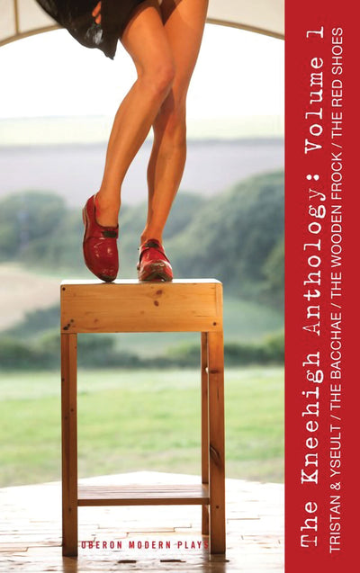 Kneehigh Anthology: Volume 1: The Bacchae, The Wooden Frock, The Red Shoes (Oberon Modern Playwrights)