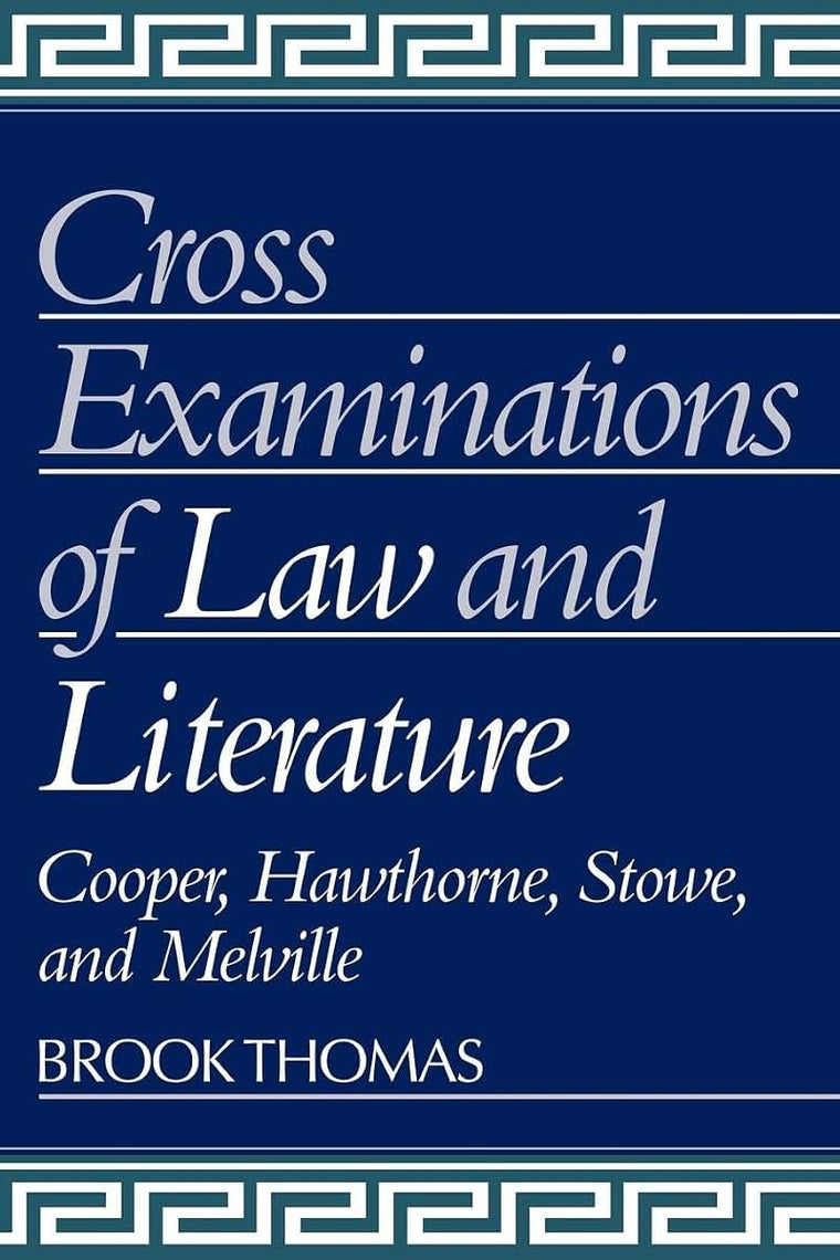 Cross-Examinations of Law and Literature: Cooper, Hawthorne, Stowe, and Melville (Cambridge Studies in American Literature and Culture, Series Number 21)