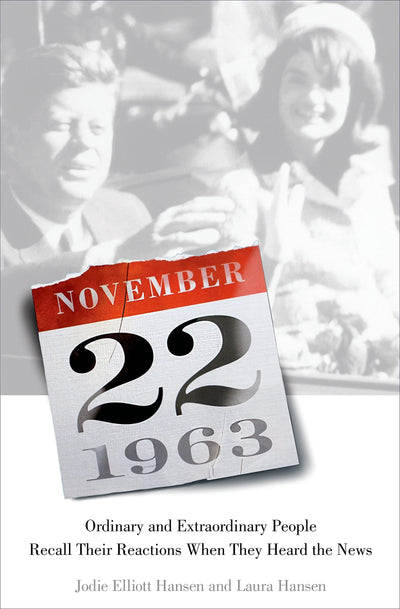 November 22, 1963: Ordinary and Extraordinary People Recall Their Reactions When They Heard the News