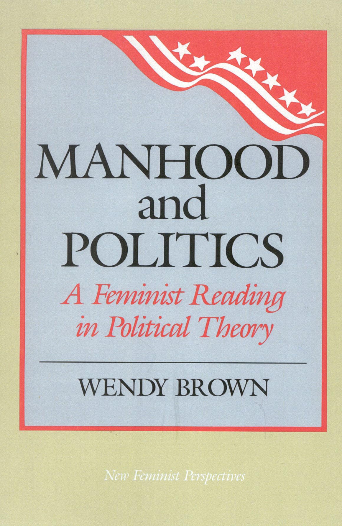Manhood and Politics: A Feminist Reading in Political Theory (New Feminist Perspectives)