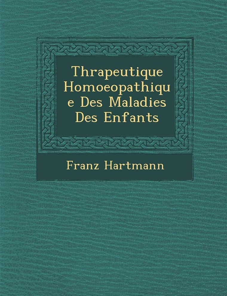 Th?rapeutique Homoeopathique Des Maladies Des Enfants (French Edition)