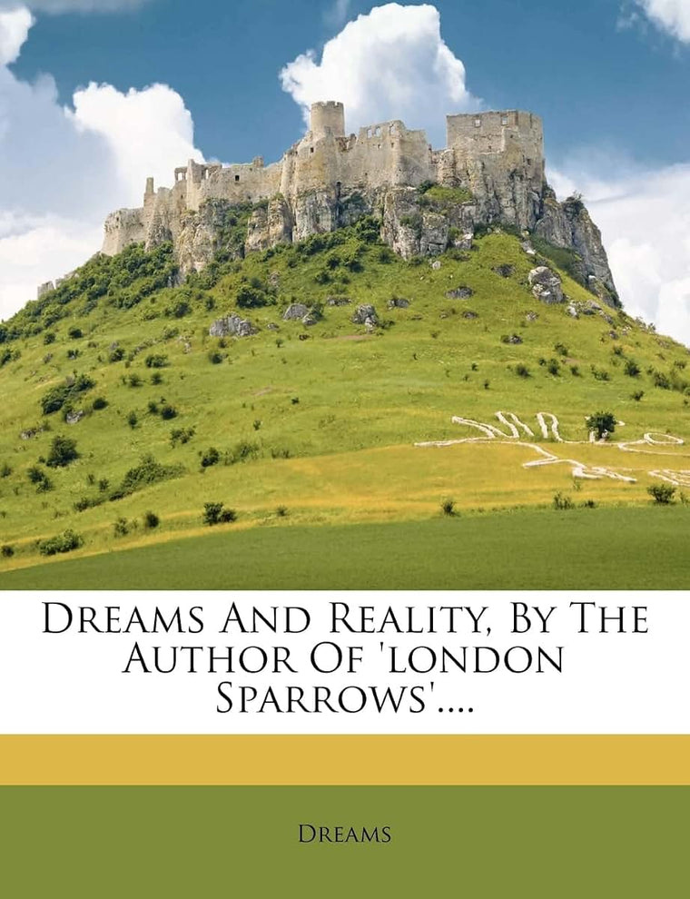 Dreams and Reality, by the Author of 'London Sparrows'....