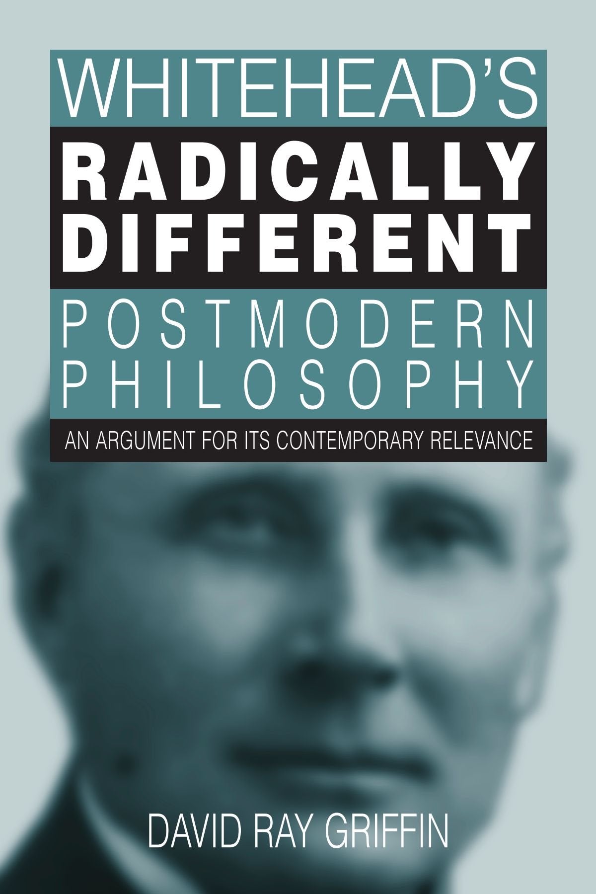 Whitehead's Radically Different Postmodern Philosophy: An Argument for Its Contemporary Relevance (S U N Y Series in Philosophy)