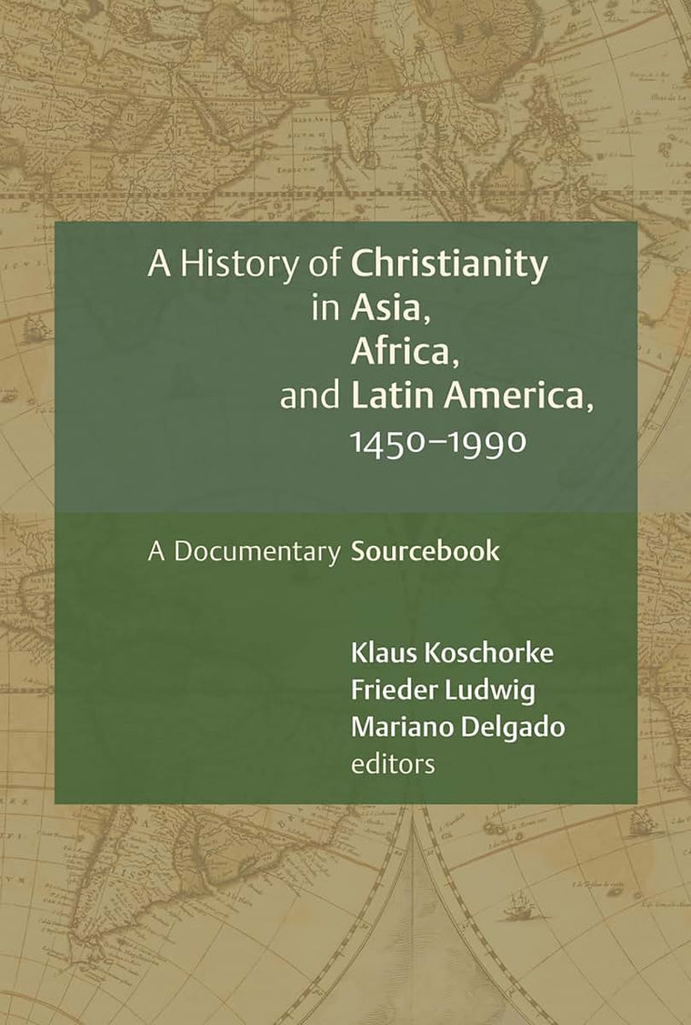 History of Christianity in Asia, Africa, and Latin America 1450 - 1990: A Documentary Sourcebook
