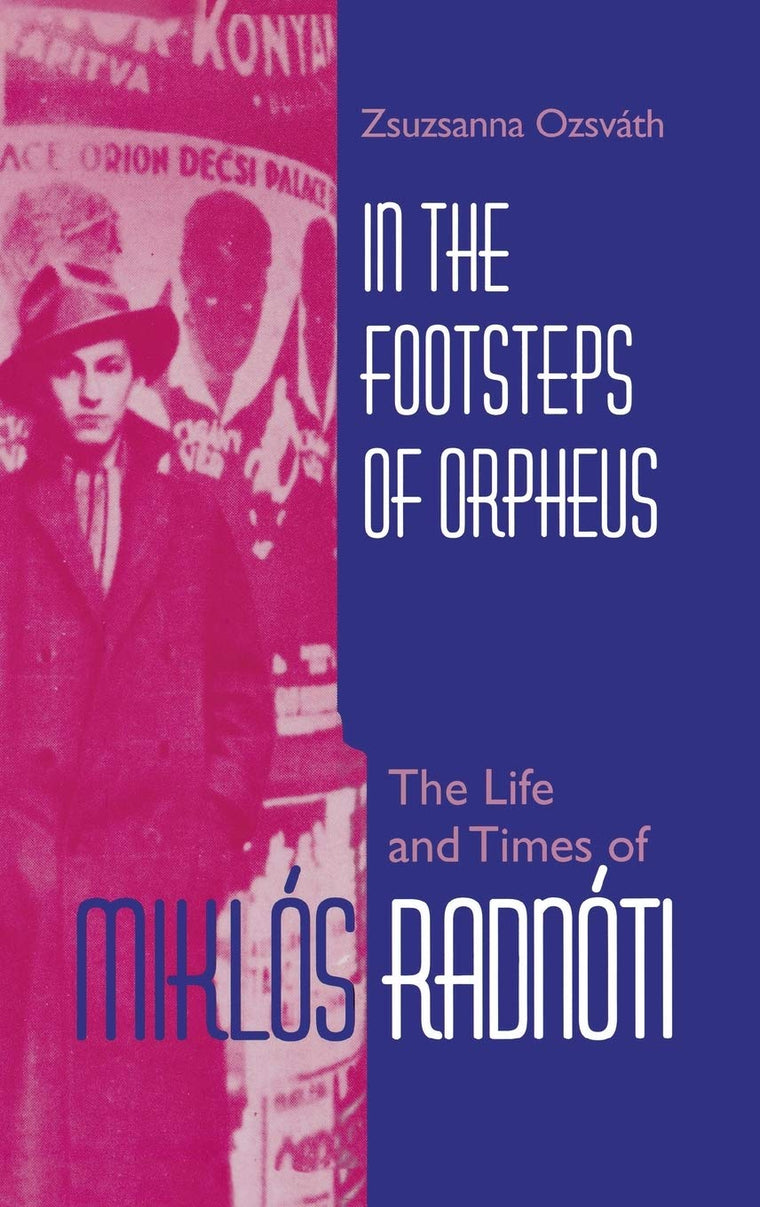 In the Footsteps of Orpheus: The Life and Times of Miklós Radnóti (Jewish Literature and Culture)