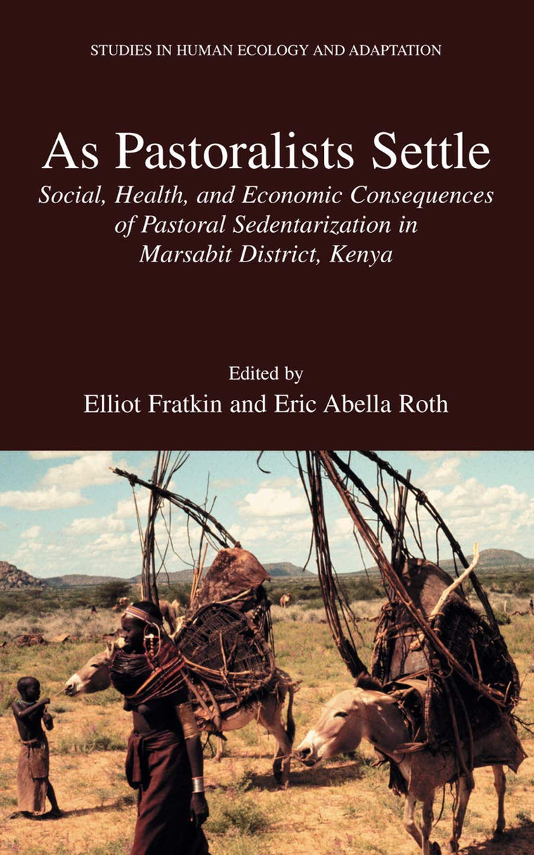 As Pastoralists Settle: Social, Health, and Economic Consequences of the Pastoral Sedentarization in Marsabit District, Kenya (Studies in Human Ecology and Adaptation, 1)