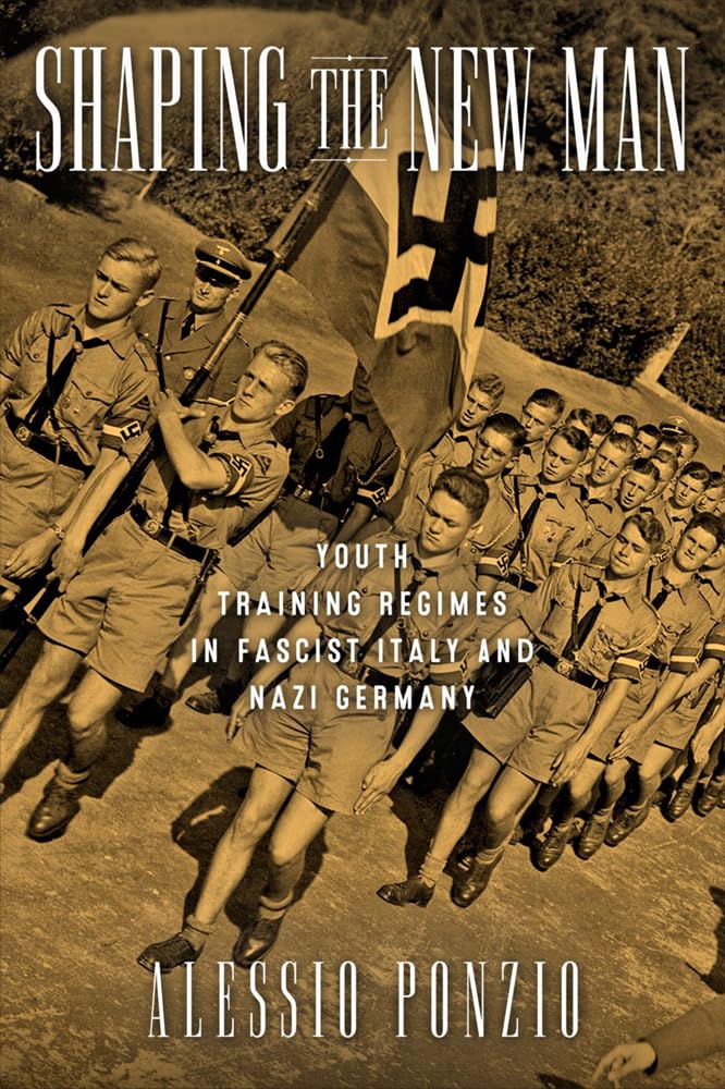 Shaping the New Man: Youth Training Regimes in Fascist Italy and Nazi Germany (George L. Mosse Series in the History of European Culture, Sexuality, and Ideas)