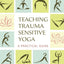 Teaching Trauma-Sensitive Yoga: A Practical Guide
